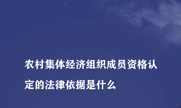 
农村集体经济组织成员资格认定的法律依据是什么

