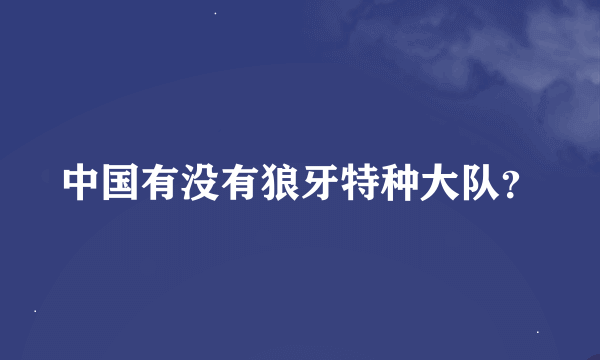 中国有没有狼牙特种大队？