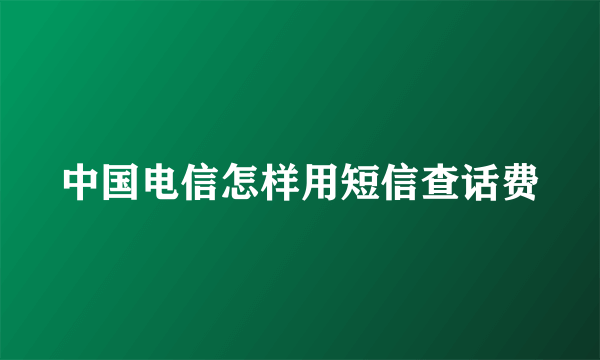 中国电信怎样用短信查话费