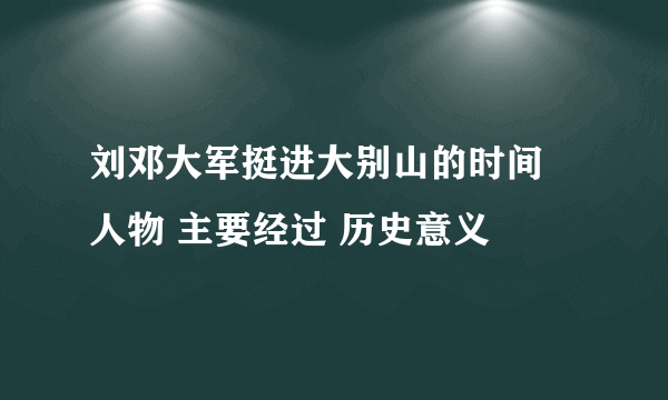 刘邓大军挺进大别山的时间 人物 主要经过 历史意义