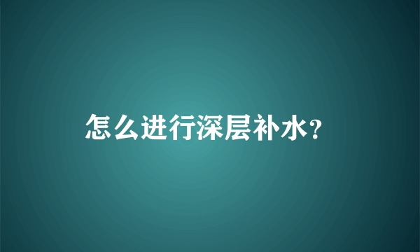 怎么进行深层补水？