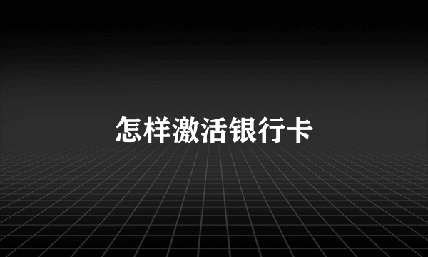 怎样激活银行卡