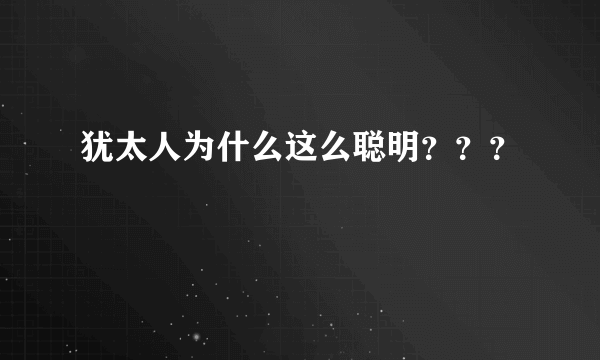 犹太人为什么这么聪明？？？