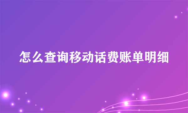 怎么查询移动话费账单明细