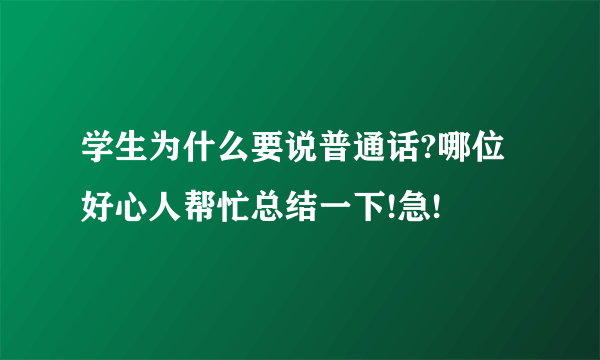 学生为什么要说普通话?哪位好心人帮忙总结一下!急!