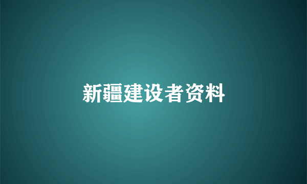 新疆建设者资料