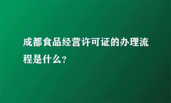 成都食品经营许可证的办理流程是什么？