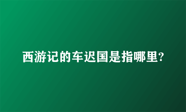 西游记的车迟国是指哪里?