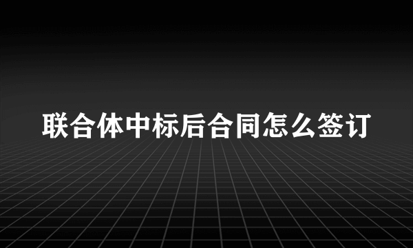 联合体中标后合同怎么签订