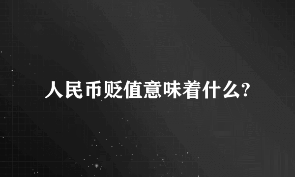 人民币贬值意味着什么?