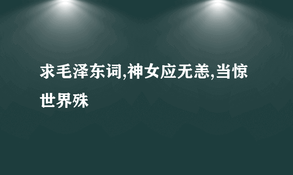 求毛泽东词,神女应无恙,当惊世界殊