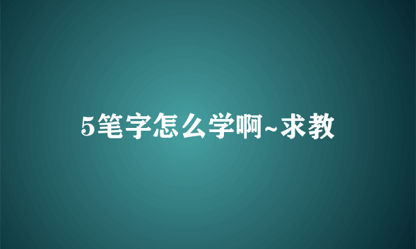 5笔字怎么学啊~求教