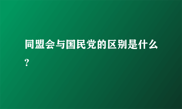 同盟会与国民党的区别是什么?