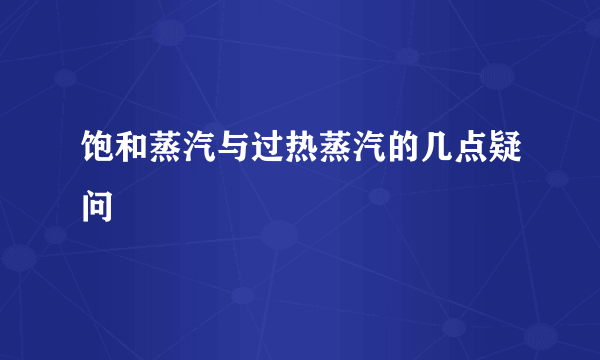 饱和蒸汽与过热蒸汽的几点疑问