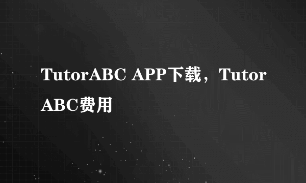 TutorABC APP下载，TutorABC费用