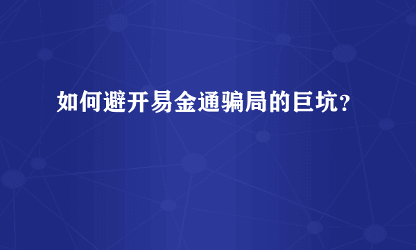 如何避开易金通骗局的巨坑？