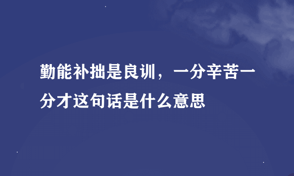 勤能补拙是良训，一分辛苦一分才这句话是什么意思