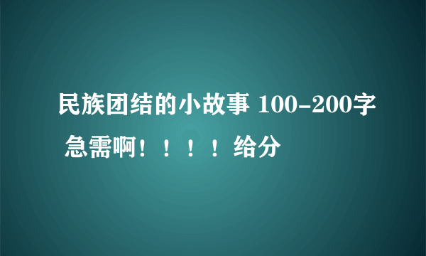 民族团结的小故事 100-200字 急需啊！！！！给分