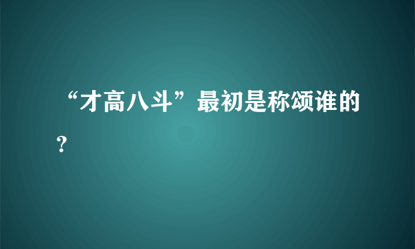 “才高八斗”最初是称颂谁的？