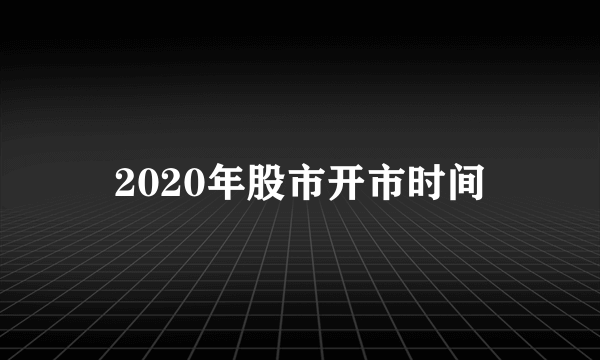 2020年股市开市时间