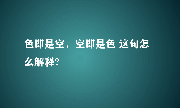 色即是空，空即是色 这句怎么解释?