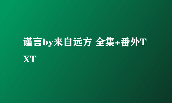 谨言by来自远方 全集+番外TXT