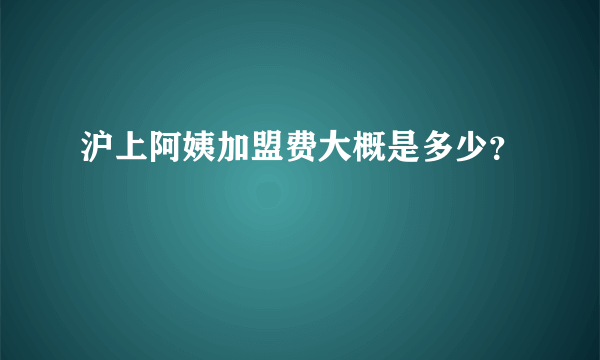 沪上阿姨加盟费大概是多少？