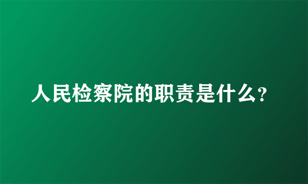 人民检察院的职责是什么？