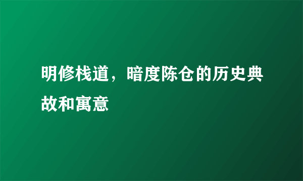 明修栈道，暗度陈仓的历史典故和寓意