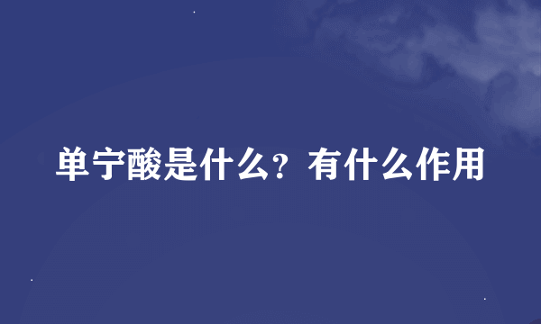 单宁酸是什么？有什么作用