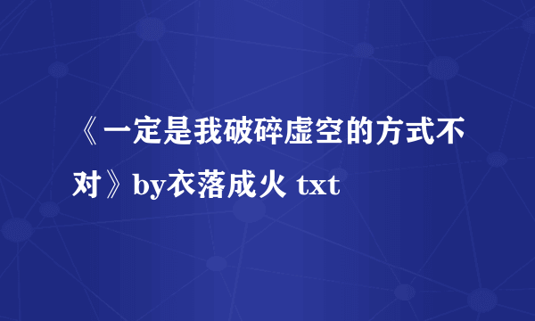 《一定是我破碎虚空的方式不对》by衣落成火 txt