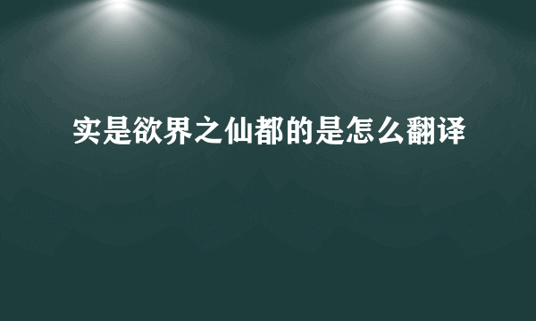 实是欲界之仙都的是怎么翻译