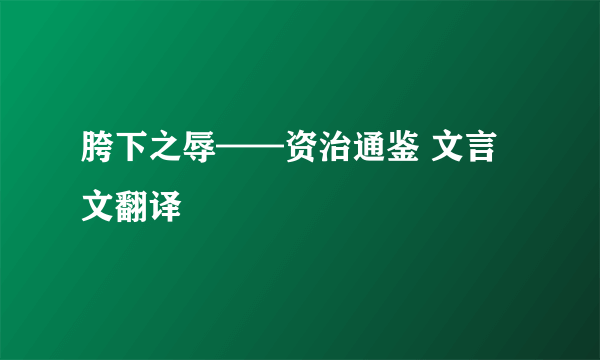 胯下之辱——资治通鉴 文言文翻译