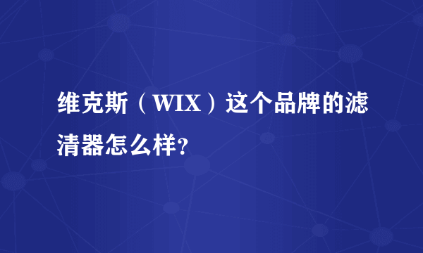 维克斯（WIX）这个品牌的滤清器怎么样？