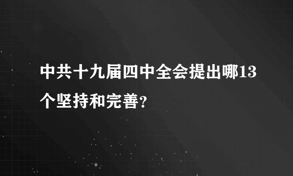 中共十九届四中全会提出哪13个坚持和完善？