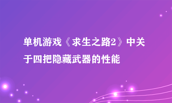 单机游戏《求生之路2》中关于四把隐藏武器的性能