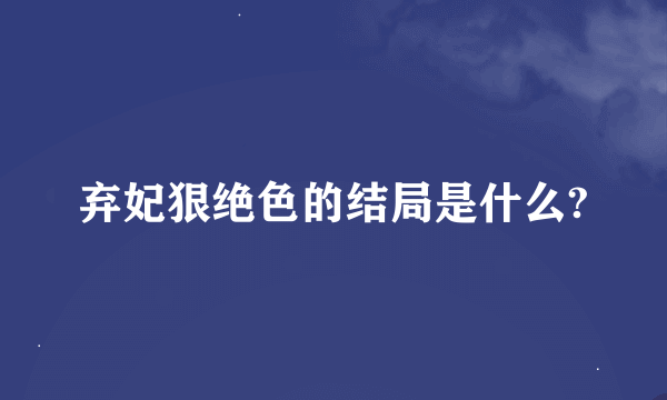 弃妃狠绝色的结局是什么?