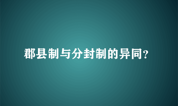 郡县制与分封制的异同？