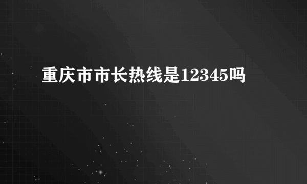 重庆市市长热线是12345吗