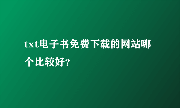 txt电子书免费下载的网站哪个比较好？