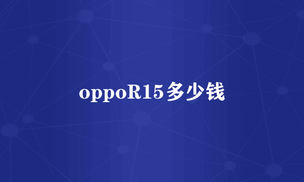 oppoR15多少钱