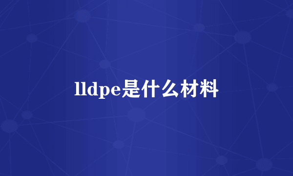 lldpe是什么材料