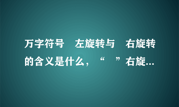 万字符号卍左旋转与卐右旋转的含义是什么，“卐”右旋转表示的就是法西斯吗？