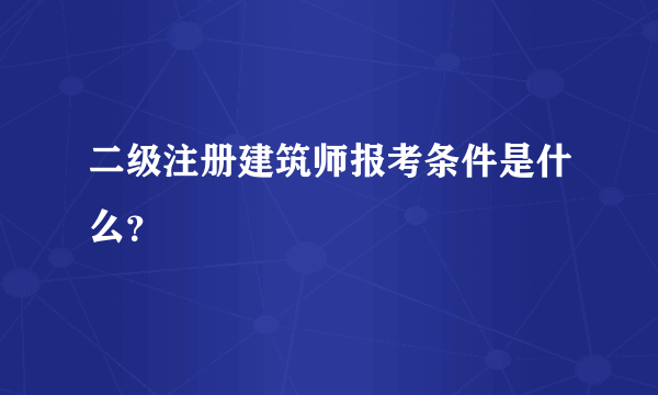 二级注册建筑师报考条件是什么？