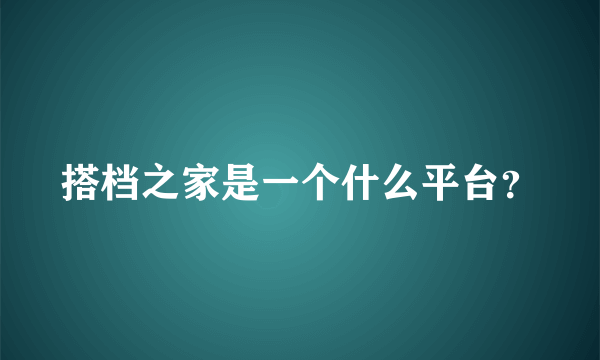 搭档之家是一个什么平台？