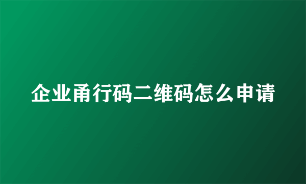 企业甬行码二维码怎么申请