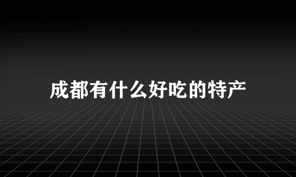 成都有什么好吃的特产