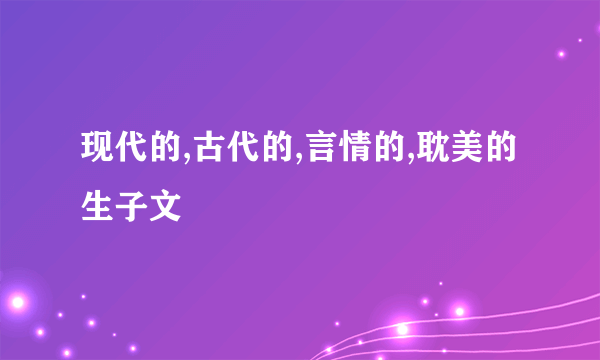 现代的,古代的,言情的,耽美的生子文