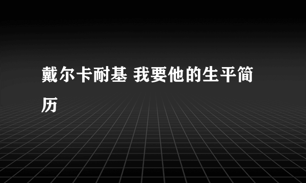 戴尔卡耐基 我要他的生平简历