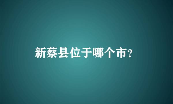 新蔡县位于哪个市？